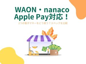 WAON・nanaco Apple Pay対応！2つの電子マネーをどう使う？スペックを比較